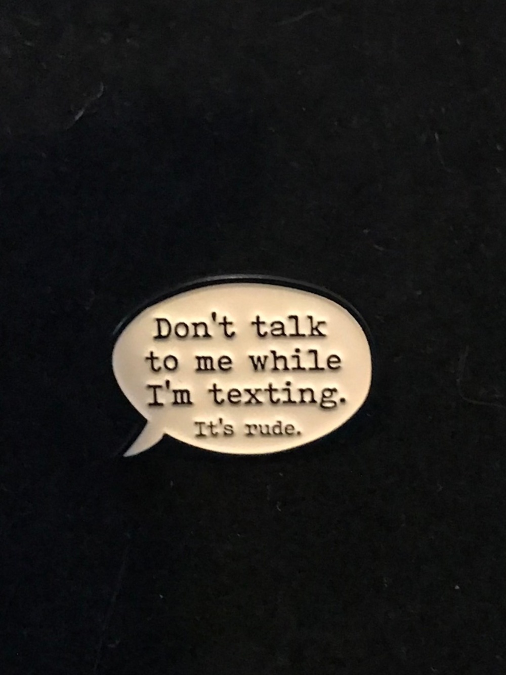 NWOT “Don’t talk to me while I’m texting. It’s rude.” pin (pins: 1/$12, 2/$20)